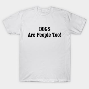 DOGS Are People Too! T-Shirt